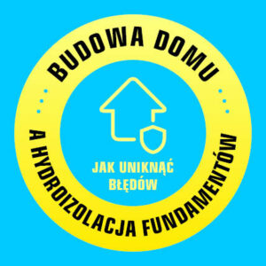 budowa domu, a hydroizolacja fundamentów