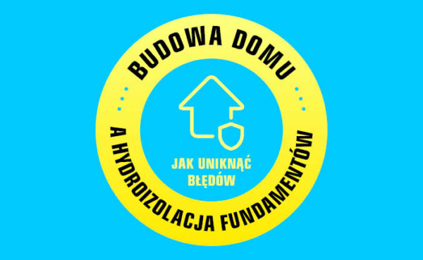 budowa domu, a hydroizolacja fundamentów